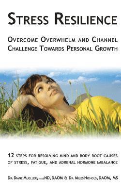 Stress Resilience: Overcome Overwhelm and Channel Challenge Towards Personal Growth: 12 steps for resolving mind and body root causes of (hftad)