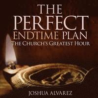 The Perfect End Time Plan: The Church's Greatest Hour (hftad)