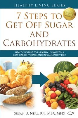 7 Steps to Get Off Sugar and Carbohydrates: Healthy Eating for Healthy Living with a Low-Carbohydrate, Anti-Inflammatory Diet (h�ftad)