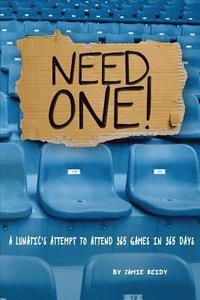Need One!: A Lunatic's Attempt to Attend 365 Games in 365 Days (hftad)