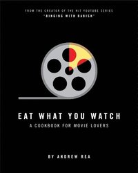 Eat What You Watch: A Cookbook for Movie Lovers (inbunden)
