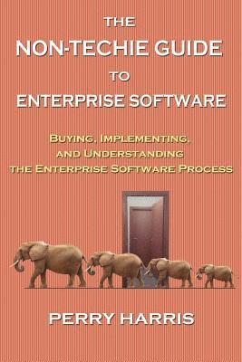 The Non-Techie Guide to Enterprise Software: Buying, Implementing, and Understanding the Enterprise Software Process (hftad)