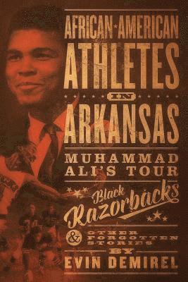 African-American Athletes in Arkansas: Muhammad Ali's Tour, Black Razorbacks & Other Forgotten Stories (hftad)