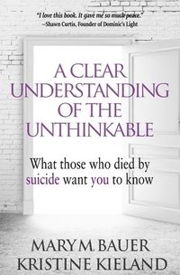 A Clear Understanding of the Unthinkable: What those who died by suicide want you to know (häftad)
