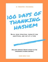 100 Days of Thanking Hashem: Build Your Spiritual Capacity For Gratitude One Day At A Time (häftad)