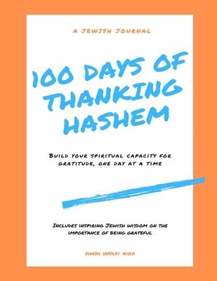 100 Days of Thanking Hashem: Build Your Spiritual Capacity For Gratitude One Day At A Time (hftad)