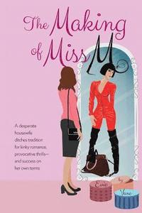 The Making of Miss M: A Desperate Housewife Ditches Tradition for Kinky Romance, Provocative Thrills-and Success on Her Own Terms (häftad)
