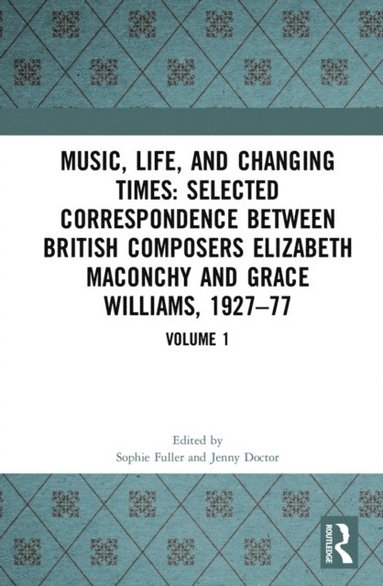 Music, Life and Changing Times: Selected Correspondence Between British Composers Elizabeth Maconchy and Grace Williams, 1927-77 (e-bok)