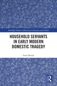 Household Servants in Early Modern Domestic Tragedy (e-bok)