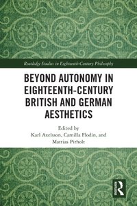 Beyond Autonomy in Eighteenth-Century British and German Aesthetics (e-bok)