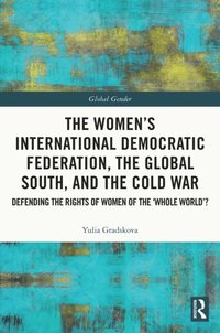 The Women?s International Democratic Federation, the Global South and the Cold War (e-bok)