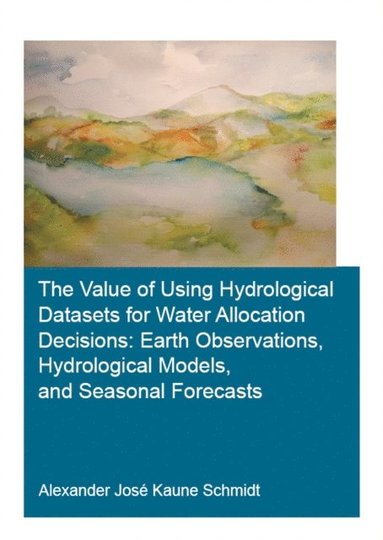 Value of Using Hydrological Datasets for Water Allocation Decisions: Earth Observations, Hydrological Models and Seasonal Forecasts (inbunden)
