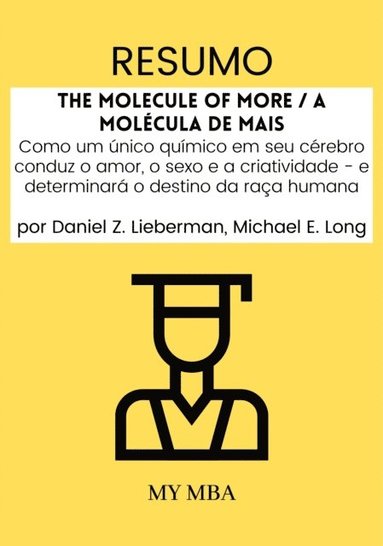 Resumo: The Molecule of More / A Molecula De Mais : Como Um unico Quimico Em Seu Cerebro Conduz O Amor, O Sexo E a Criatividade - E Determinara O Destino Da Raca Humana Por Daniel Z. Lieberman, Mich (häftad)