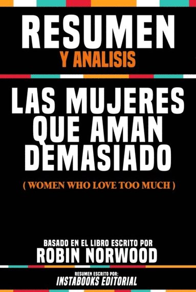 Resumen Y Analisis: Las Mujeres Que Aman Demasiado (Women Who Love Too Much) - Basado En El Libro Escrito Por Robin Norwood (e-bok)