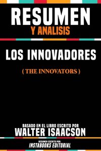 Resumen Y Analisis: Los Innovadores (The Innovators) - Basado En El Libro Escrito Por Walter Isaacson (e-bok)