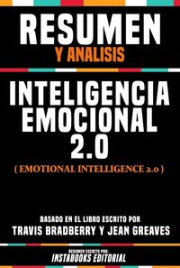 Resumen Y Analisis: Inteligencia Emocional 2.0 (Emotional Intelligence 2.0) - Basado En El Libro Escrito Por Travis Bradberry Y Jean Greaves (e-bok)