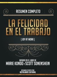 Resumen Completo: La Felicidad En El Trabajo (Joy At Work) - Basado En El Libro De Marie Kondo Y Scott Sonenshein (e-bok)