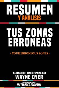 Resumen Y Analisis: Tus Zonas Erroneas (Your Erroneous Zones) - Basado En El Libro Escrito Por Wayne Dyer (e-bok)