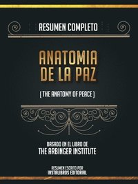 Resumen Completo: Anatomia De La Paz (The Anatomy Of Peace) - Basado En El Libro De The Arbinger Institute (e-bok)