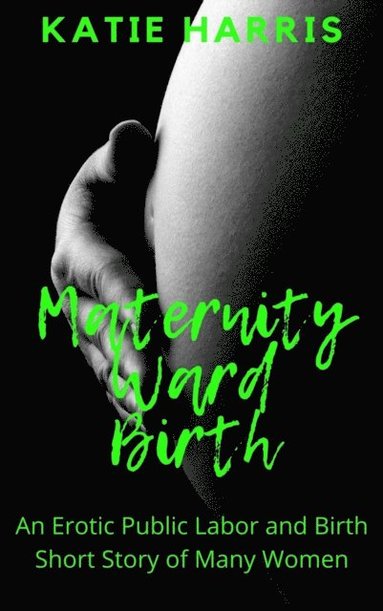 Maternity Ward Birth: An Erotic Public Labor and Birth Short Story of Many Women (häftad)