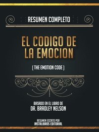Resumen Completo: El Codigo De La Emocion (The Emotion Code) - Basado En El Libro De Dr. Bradley Nelson (e-bok)