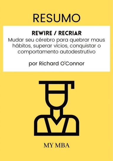 Resumo: Rewire / Recriar : Mudar Seu Cerebro Para Quebrar Maus Habitos, Superar Vicios, Conquistar O Comportamento Autodestrutivo De Richard O'connor (häftad)