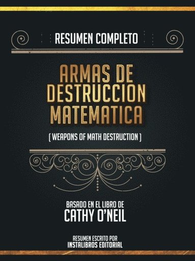 Resumen Completo: Armas De Destruccion Matematica (Weapons Of Math Destruction) - Basado En El Libro De Cathy O'neil (e-bok)