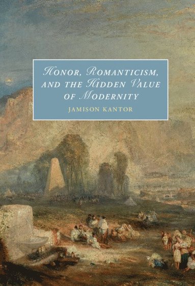 Honor, Romanticism, and the Hidden Value of Modernity (häftad)