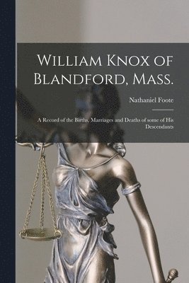 William Knox of Blandford, Mass.; a Record of the Births, Marriages and Deaths of Some of His Descendants (hftad)
