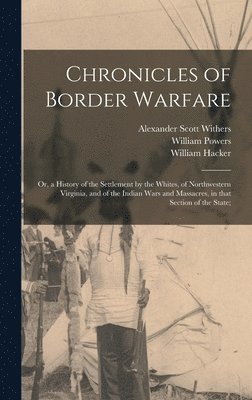 Chronicles of Border Warfare; or, a History of the Settlement by the Whites, of Northwestern Virginia, and of the Indian Wars and Massacres, in That Section of the State; (inbunden)