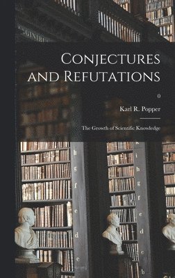Conjectures and Refutations; the Growth of Scientific Knowledge; 0 (häftad)