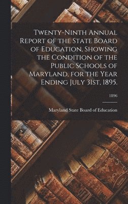 Twenty-Ninth Annual Report of the State Board of Education, Showing the Condition of the Public Schools of Maryland, for the Year Ending July 31st, 1895.; 1896 (inbunden)