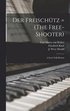 Der Freischu?tz = (The Free-shooter)