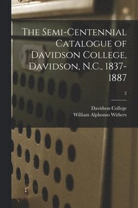 The Semi-centennial Catalogue of Davidson College, Davidson, N.C., 1837-1887; 2 (hftad)