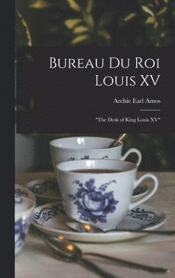 Bureau Du Roi Louis XV: "The Desk of King Louis XV" (inbunden)