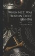 When M.I.T. Was "Boston Tech," 1861-1916