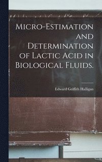 Micro-estimation and Determination of Lactic Acid in Biological Fluids. (inbunden)