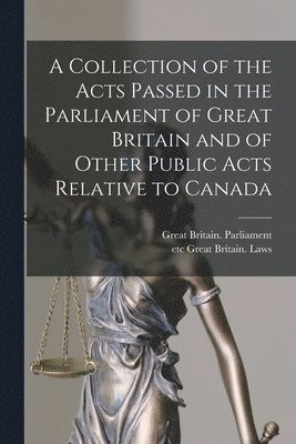 Collection of the Acts Passed in the Parliament of Great Britain and of Other Public Acts Relative to Canada [microform] (häftad)