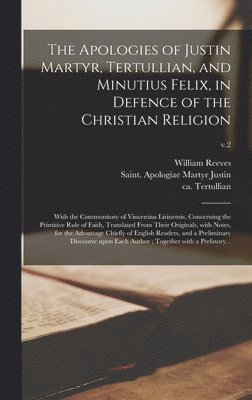 Apologies of Justin Martyr, Tertullian, and Minutius Felix, in Defence of the Christian Religion (inbunden)