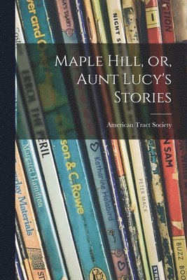 Maple Hill, or, Aunt Lucy's Stories (h�ftad)
