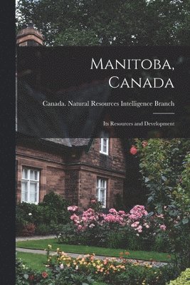 Manitoba, Canada: Its Resources and Development (inbunden)