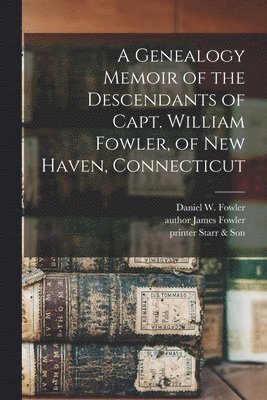 Genealogy Memoir of the Descendants of Capt. William Fowler, of New Haven, Connecticut (häftad)
