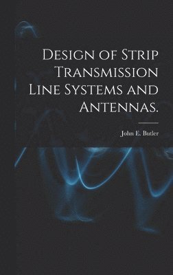 Design of Strip Transmission Line Systems and Antennas. (inbunden)