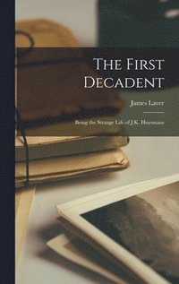 The First Decadent: Being the Strange Life of J.K. Huysmans (inbunden)
