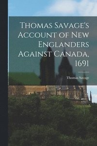 Thomas Savage's Account of New Englanders Against Canada, 1691 [microform] (häftad)