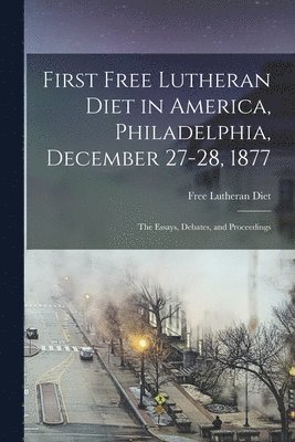 First Free Lutheran Diet in America, Philadelphia, December 27-28, 1877 (inbunden)