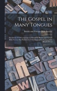 The Gospel in Many Tongues: Specimens of 630 Languages in Which the British and Foreign Bible Society Has Published or Circulated Some Portion of (inbunden)