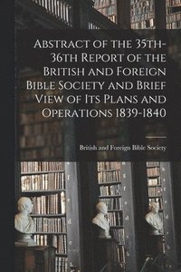 Abstract of the 35th-36th Report of the British and Foreign Bible Society and Brief View of Its Plans and Operations 1839-1840 (hftad)