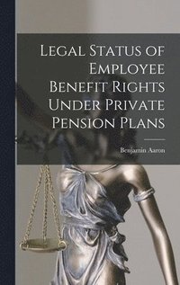 Legal Status of Employee Benefit Rights Under Private Pension Plans (inbunden)