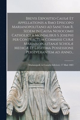 Brevis Expositio Causæ Et Appellationis a Rmo Episcopo Marianopolitano Ad Sanctam R. Sedem in Causa Nosocomii Catholici a Monialibus S. Josephi per Contractum Commissi Curæ Marianopolitanæ Scholæ M... (häftad)